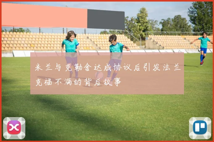 米兰与克勒舍达成协议后引发法兰克福不满的背后故事