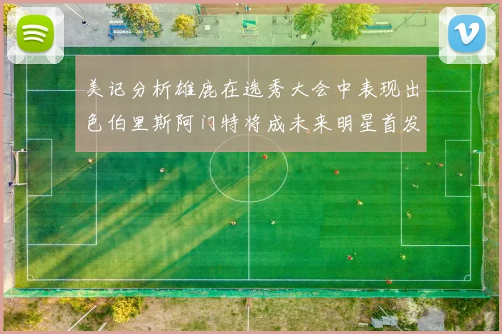 美记分析雄鹿在选秀大会中表现出色伯里斯阿门特将成未来明星首发